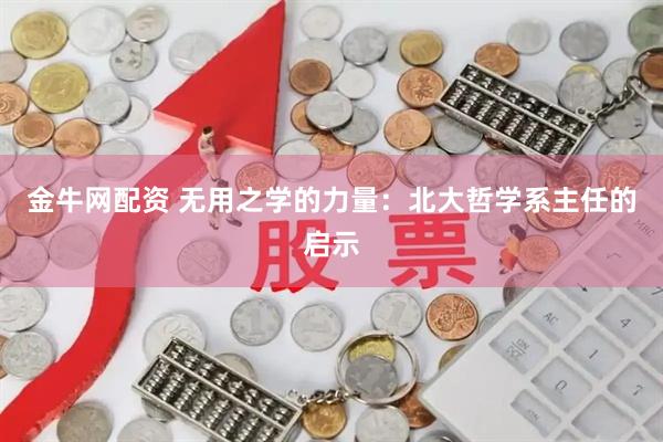 金牛网配资 无用之学的力量：北大哲学系主任的启示
