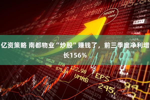 亿资策略 南都物业“炒股”赚钱了，前三季度净利增长156%